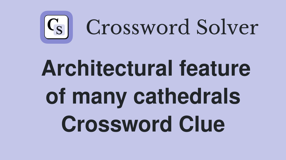 Architectural feature of many cathedrals Crossword Clue