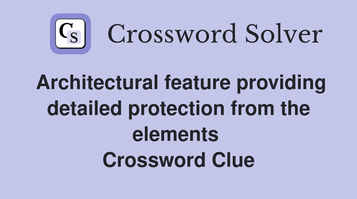 Architectural feature providing detailed protection from the elements  Crossword Clue