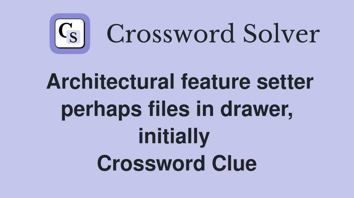 Architectural feature setter perhaps files in drawer, initially  Crossword Clue