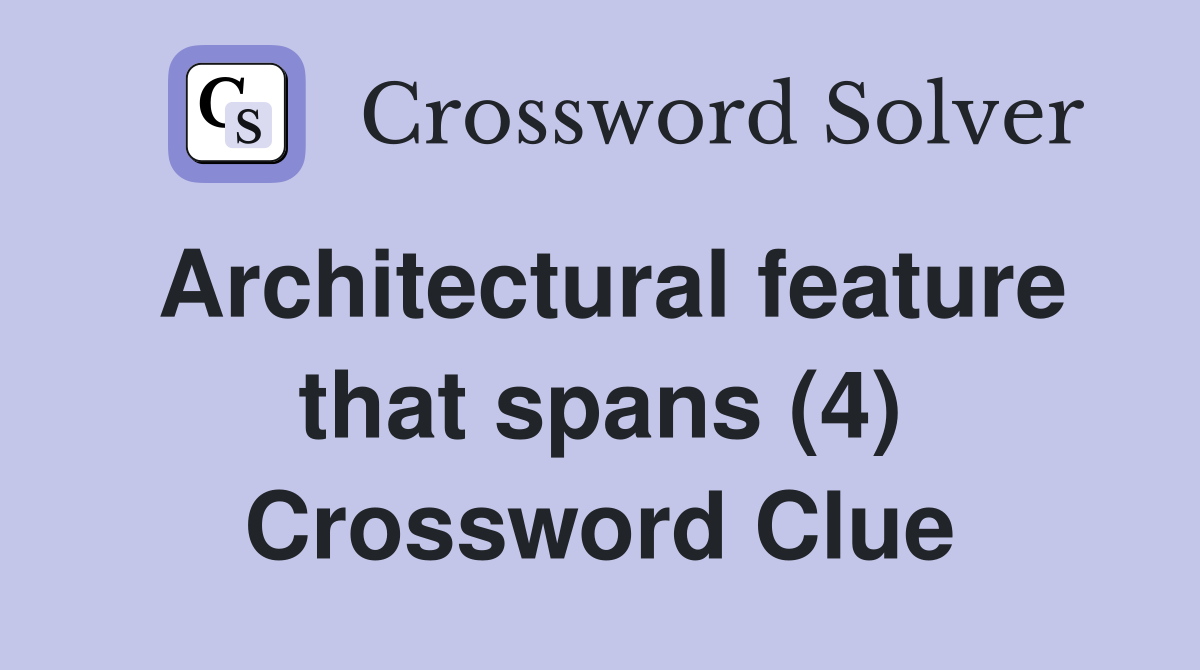 Architectural feature that spans (4) Crossword Clue