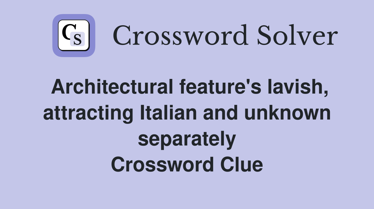 Architectural feature's lavish, attracting Italian and unknown separately Crossword Clue