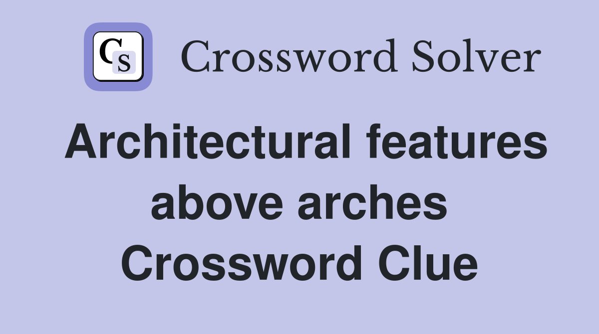 Architectural features above arches Crossword Clue