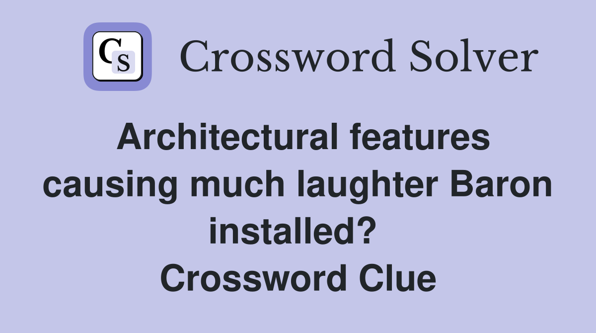 Architectural features causing much laughter Baron installed?  Crossword Clue