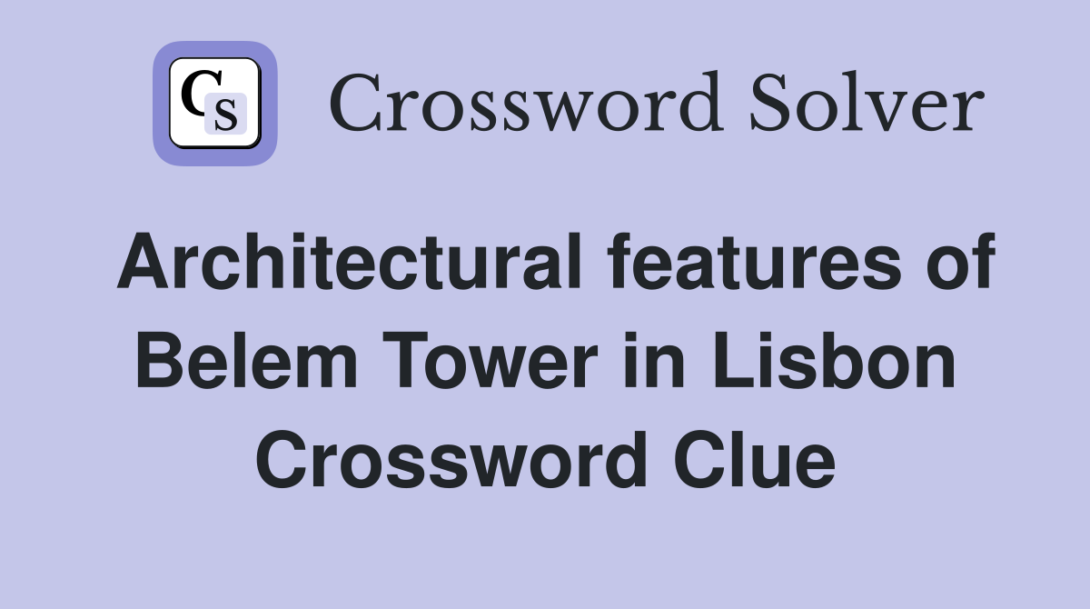 Architectural features of Belem Tower in Lisbon Crossword Clue