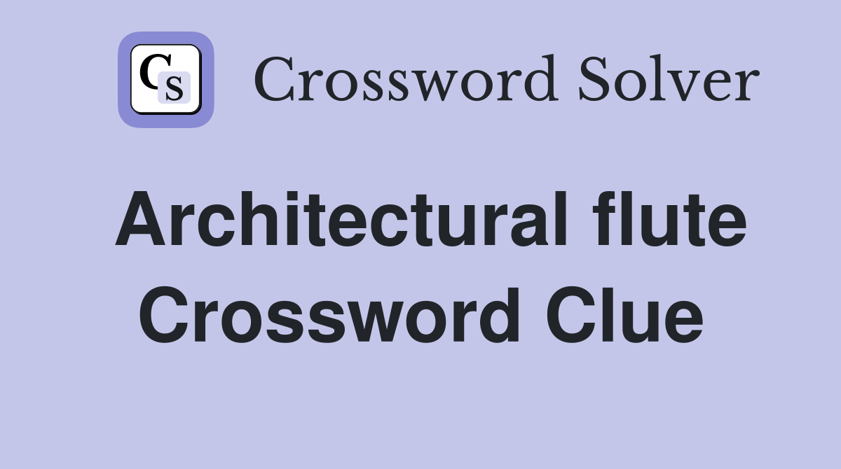 Architectural flute Crossword Clue