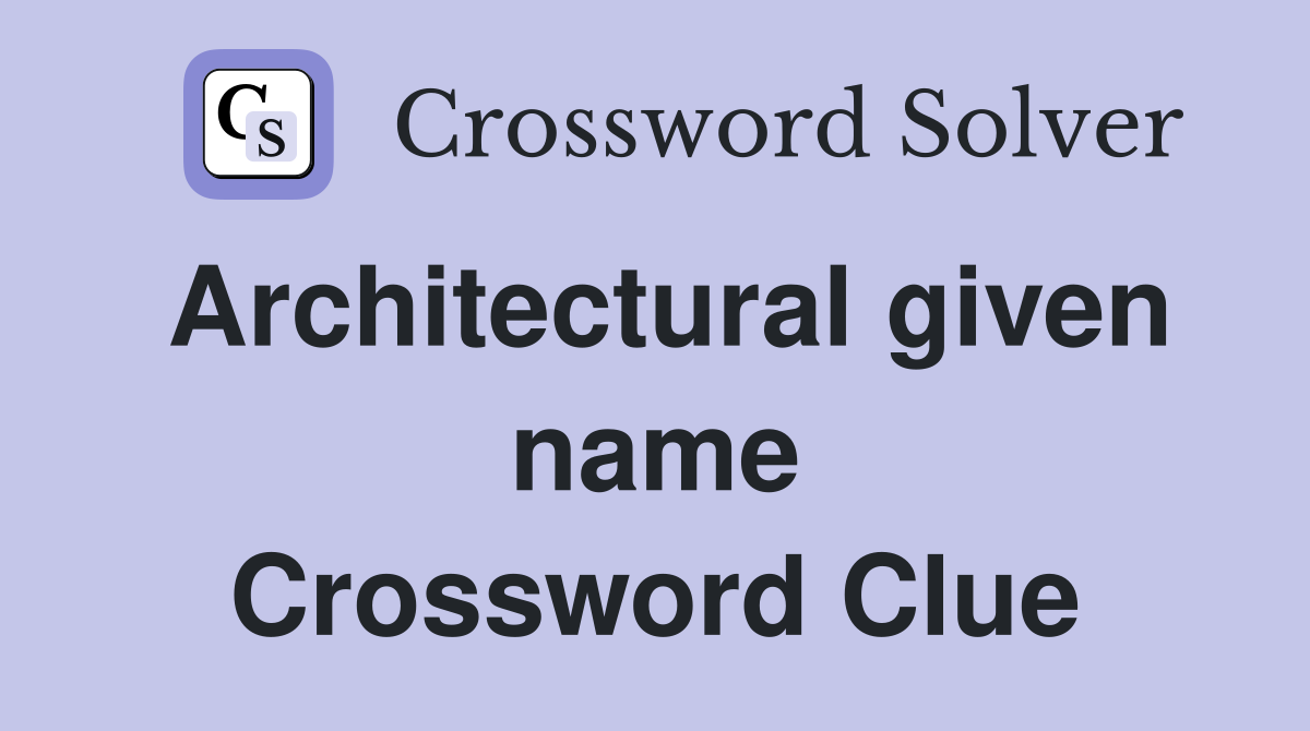 Architectural given name Crossword Clue