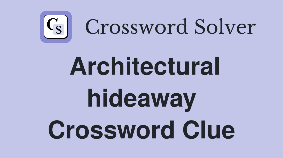 Architectural hideaway Crossword Clue