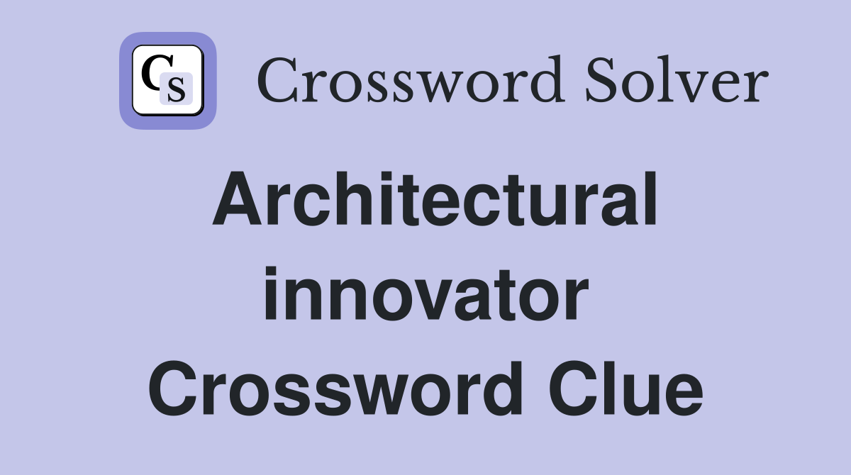 Architectural innovator Crossword Clue