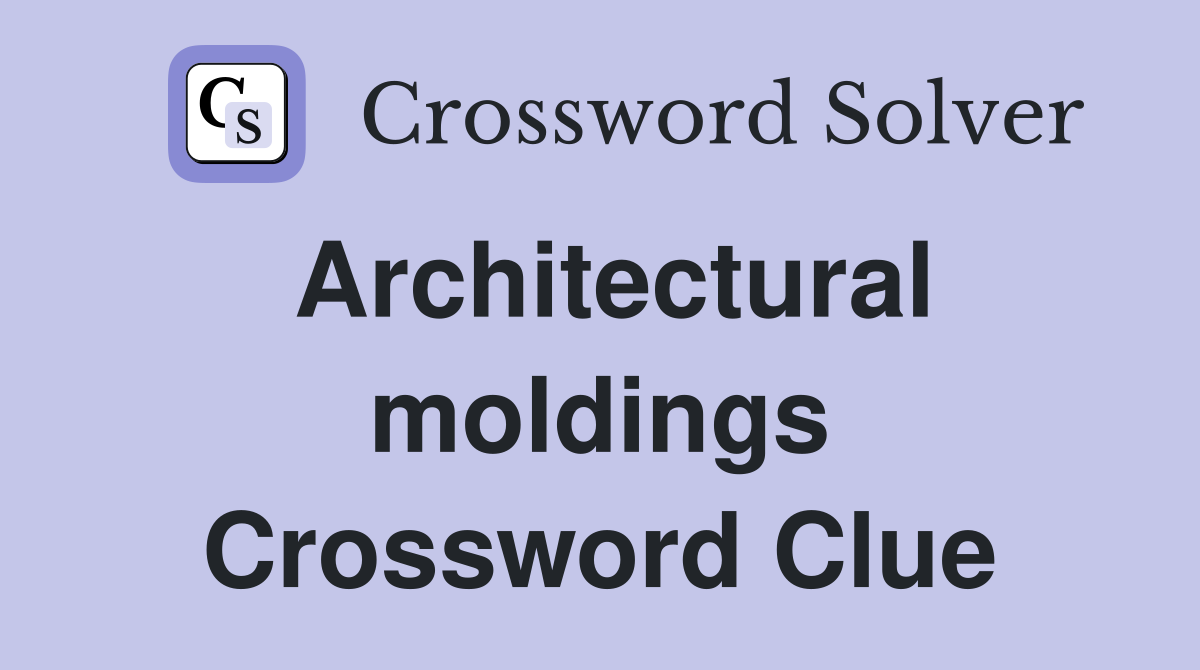 Architectural moldings Crossword Clue