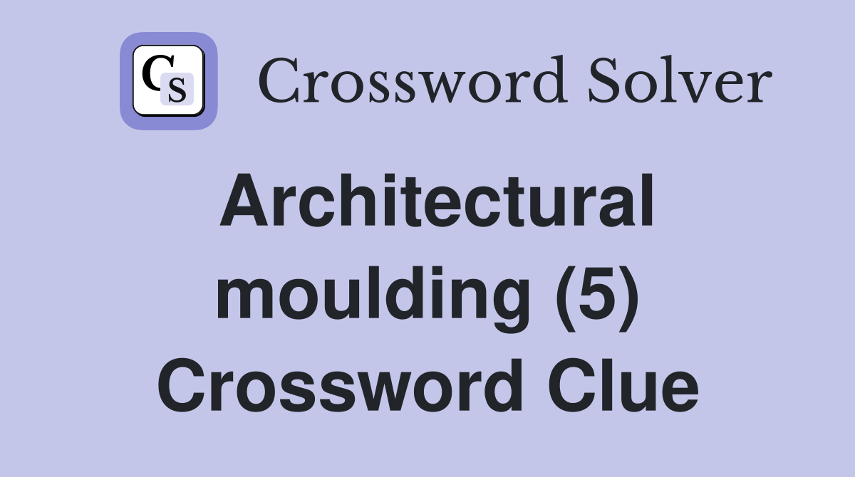 Architectural moulding (5) Crossword Clue