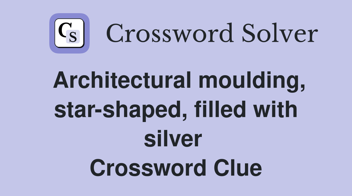 Architectural moulding, star-shaped, filled with silver  Crossword Clue