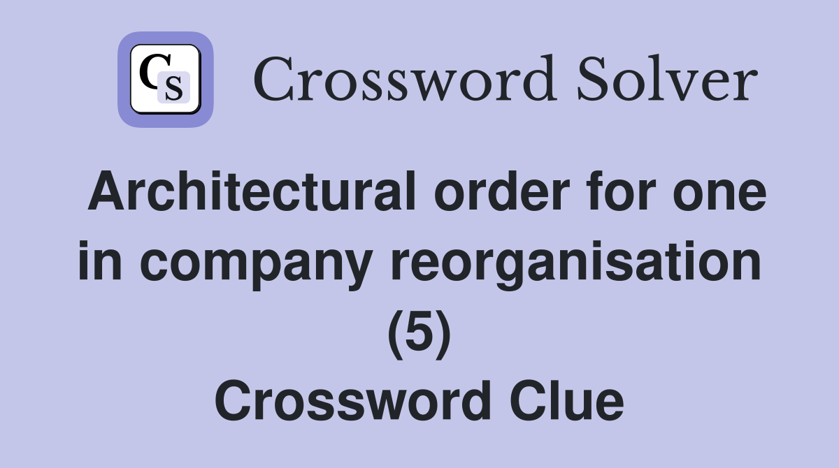 Architectural order for one in company reorganisation (5) Crossword Clue