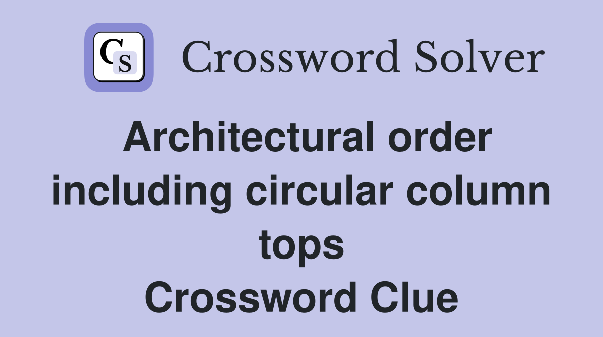 Architectural order including circular column tops Crossword Clue