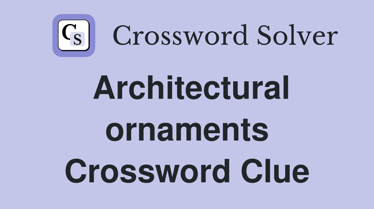 Architectural ornaments Crossword Clue
