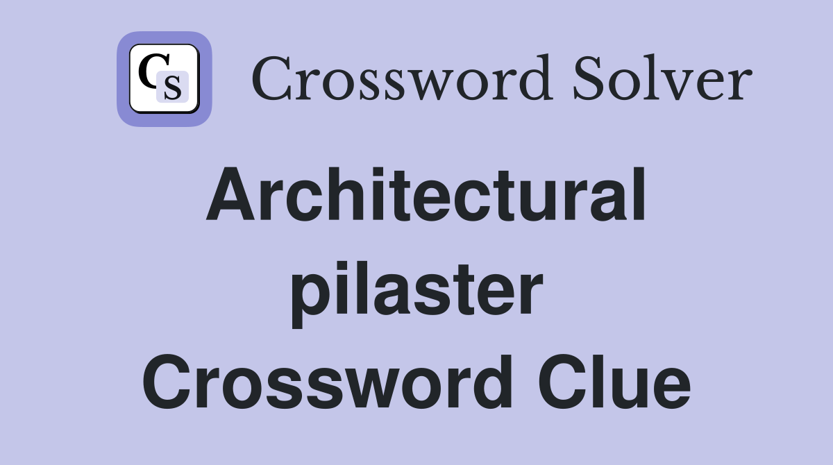 Architectural pilaster Crossword Clue
