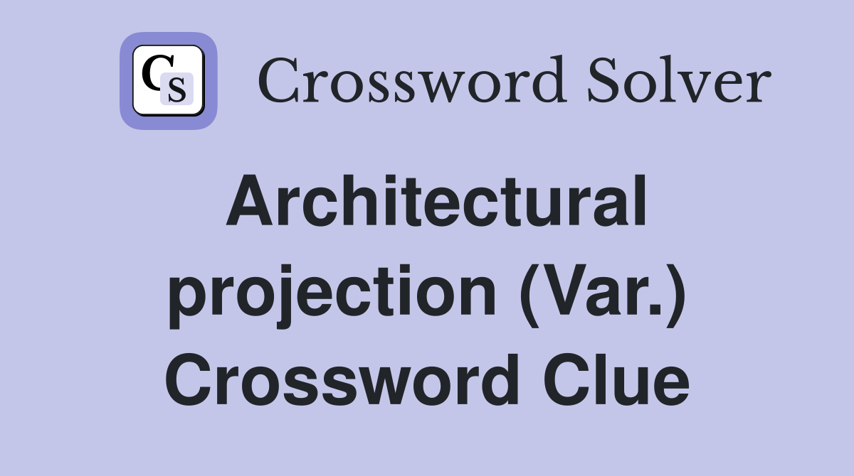 Architectural projection (Var.) Crossword Clue