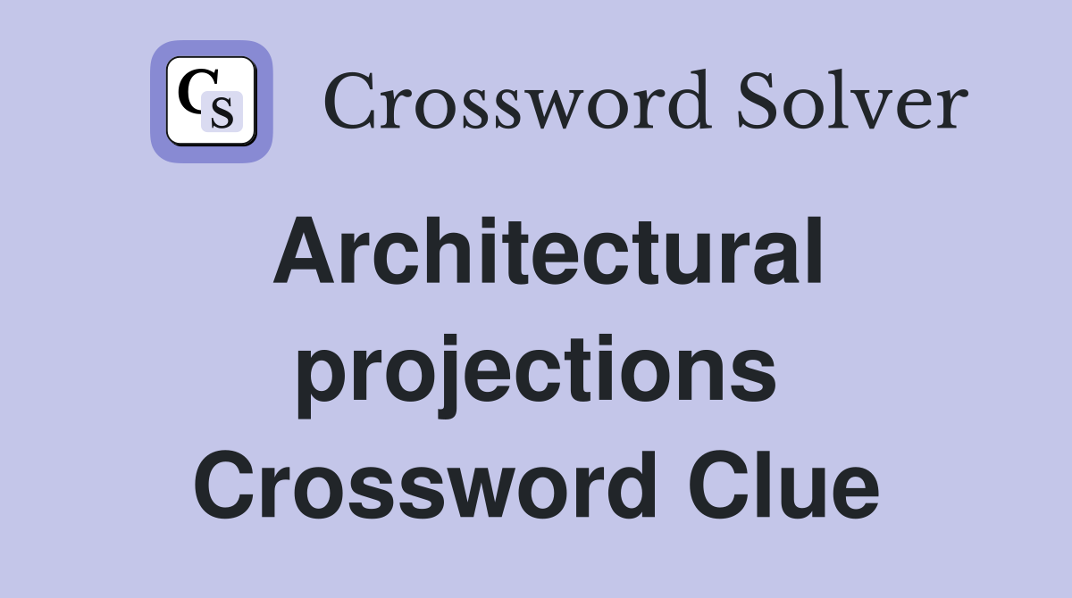Architectural projections Crossword Clue