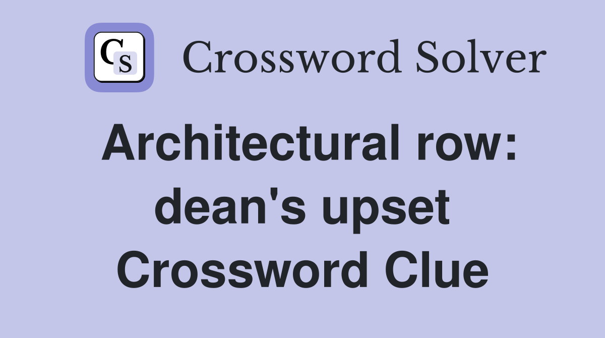 Architectural row: dean's upset Crossword Clue
