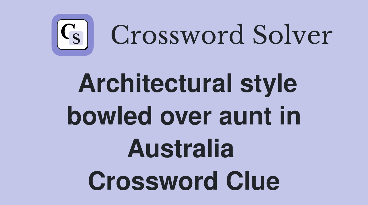 Architectural style bowled over aunt in Australia  Crossword Clue