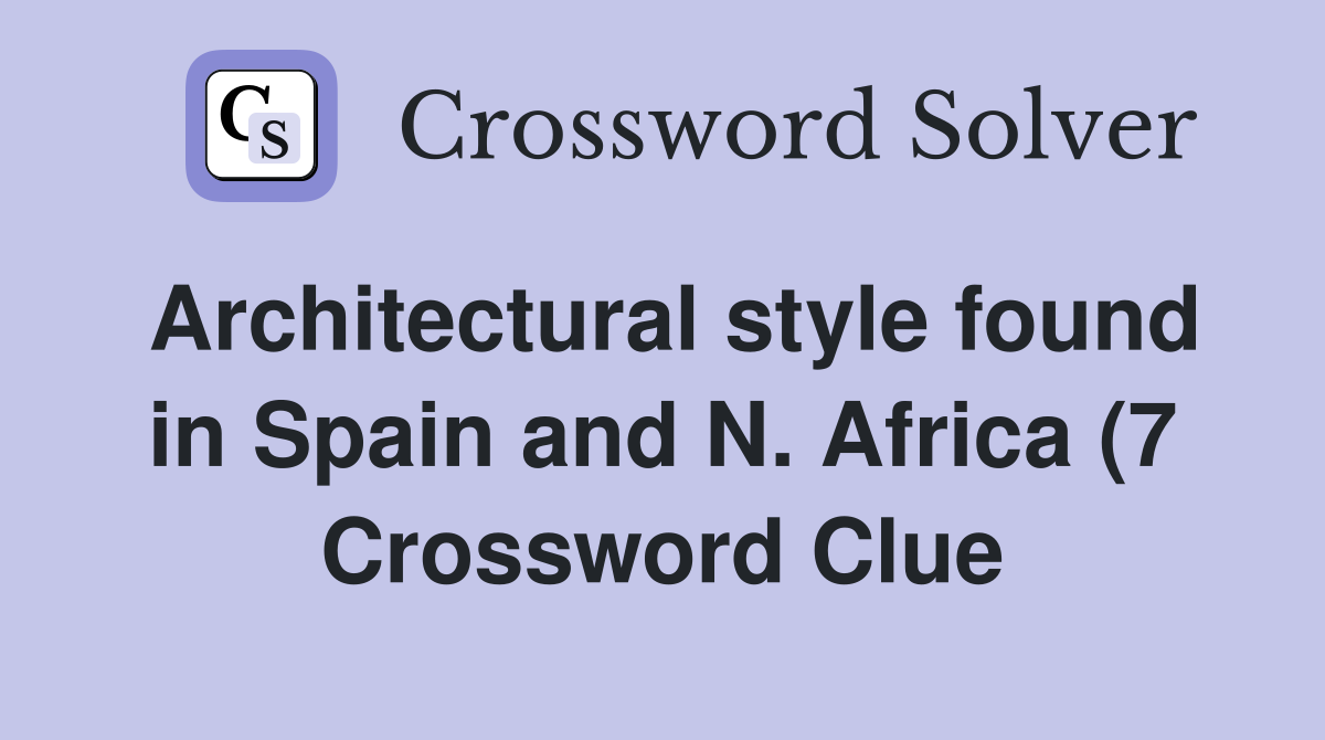 Architectural style found in Spain and N Africa (7) Crossword Clue Architectural style found in Spain and N Africa (7) Crossword Clue