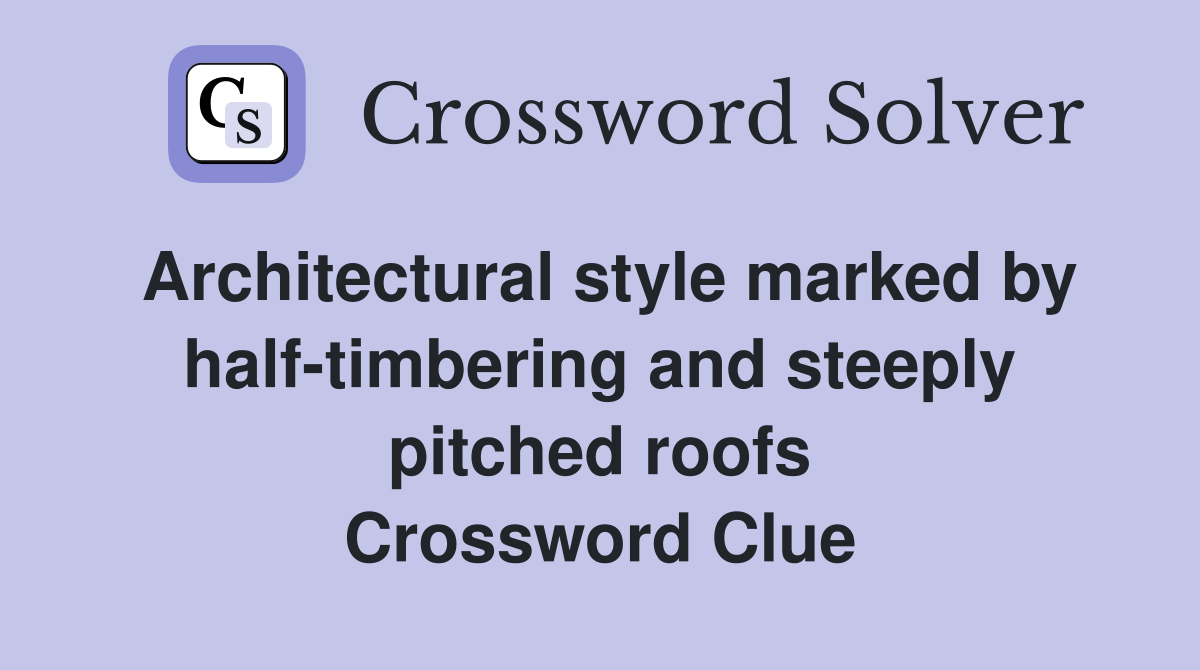 Architectural style marked by half-timbering and steeply pitched roofs Crossword Clue