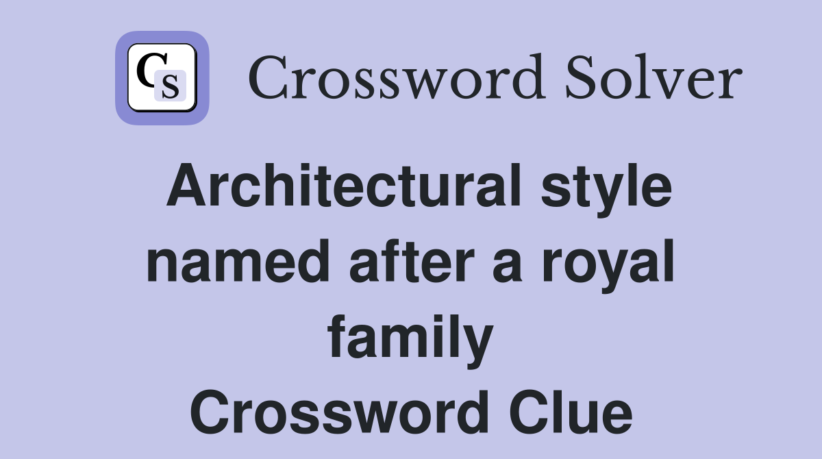 Architectural style named after a royal family Crossword Clue