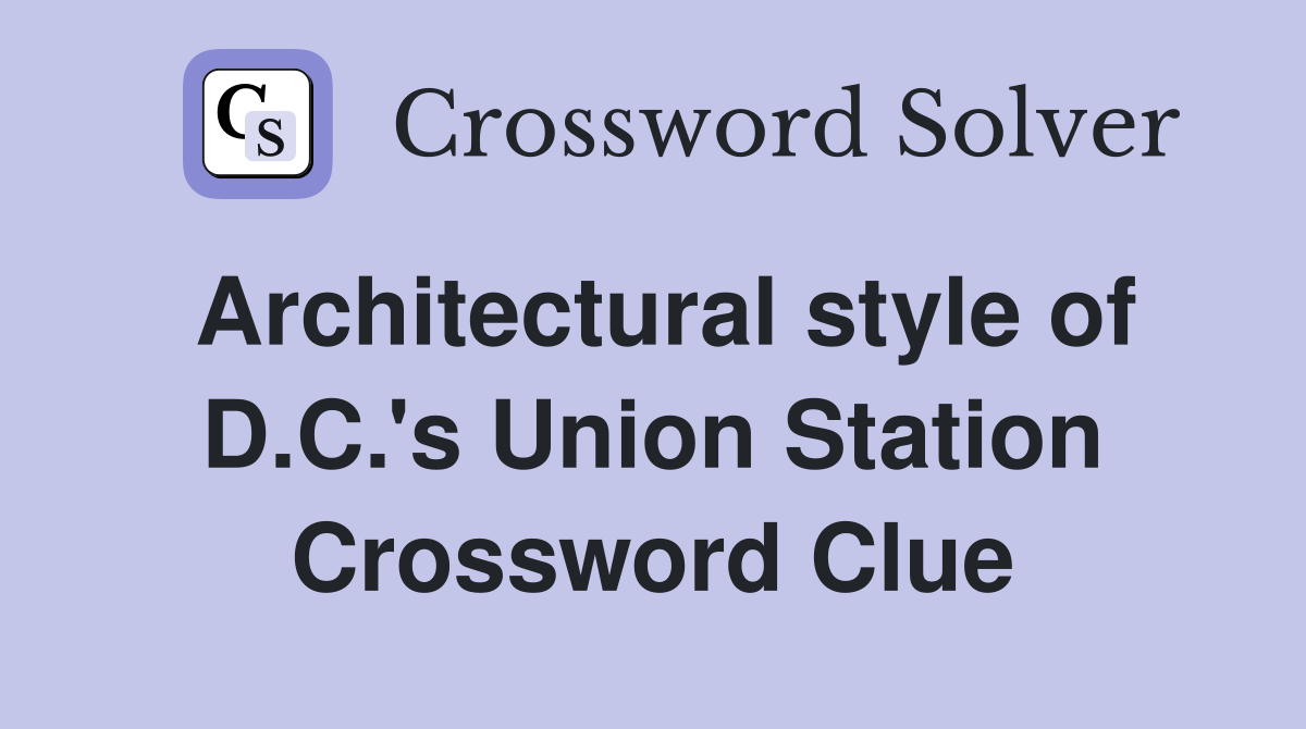 Architectural style of D.C.'s Union Station Crossword Clue