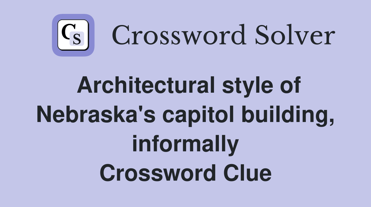 Architectural style of Nebraska's capitol building, informally Crossword Clue