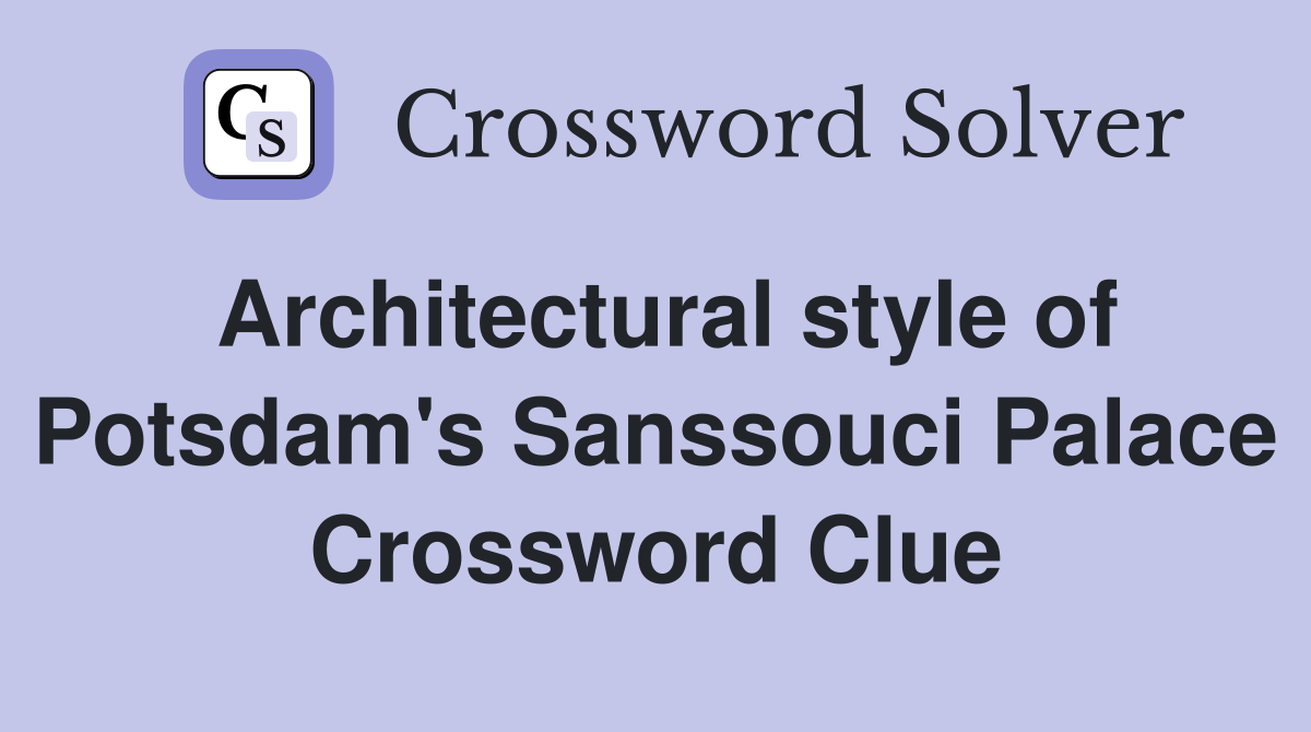 Architectural style of Potsdam's Sanssouci Palace Crossword Clue