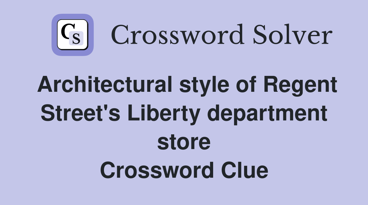 Architectural style of Regent Street's Liberty department store Crossword Clue