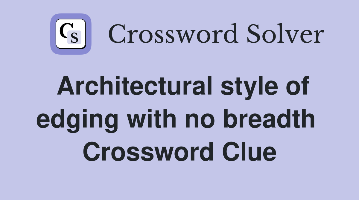 Architectural style of edging with no breadth  Crossword Clue