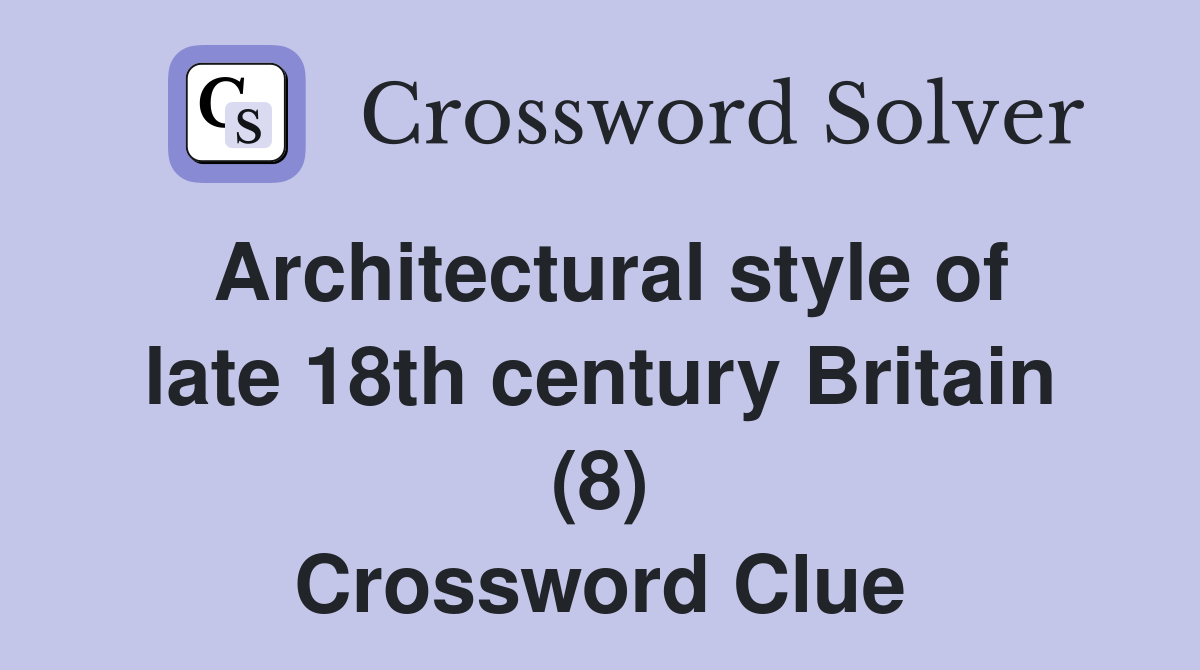 Architectural style of late 18th century Britain (8) Crossword Clue