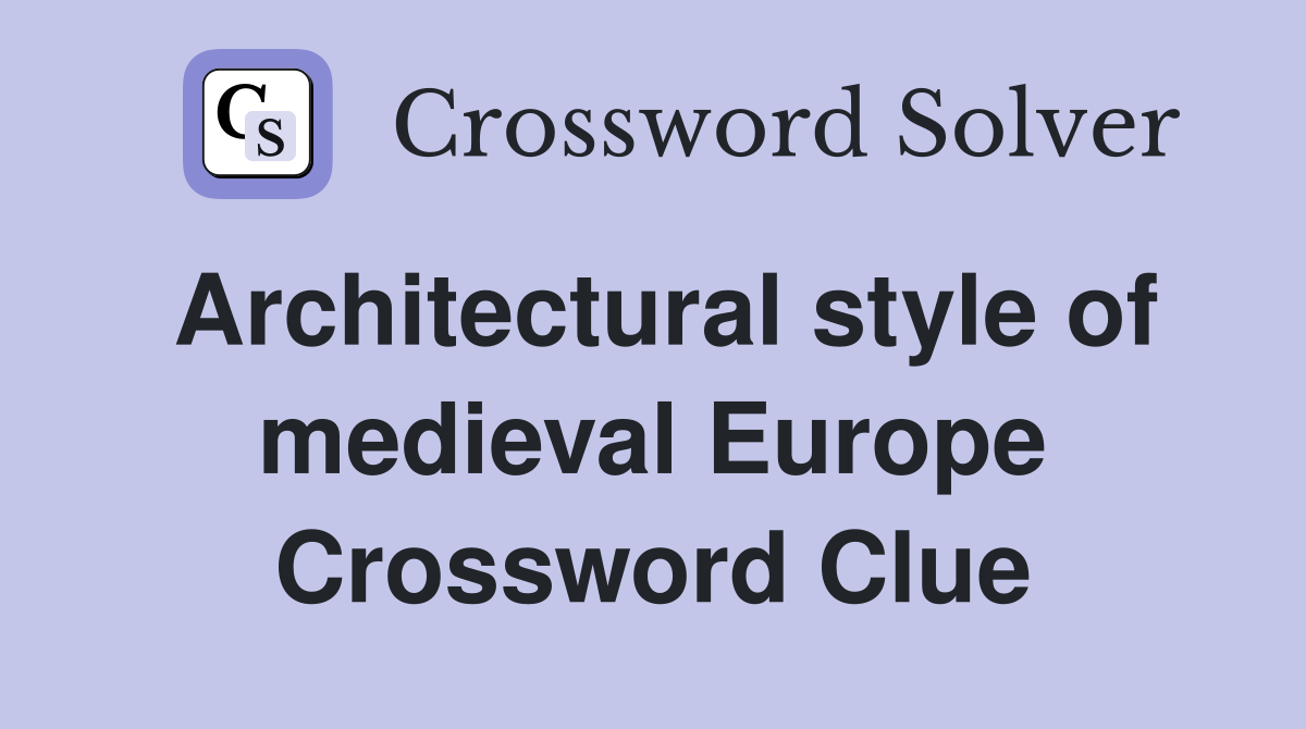 Architectural style of medieval Europe Crossword Clue