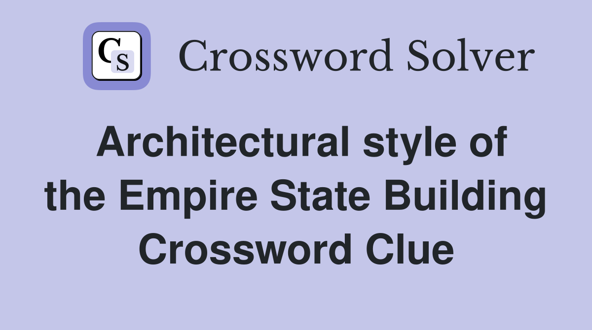 Architectural style of the Empire State Building Crossword Clue