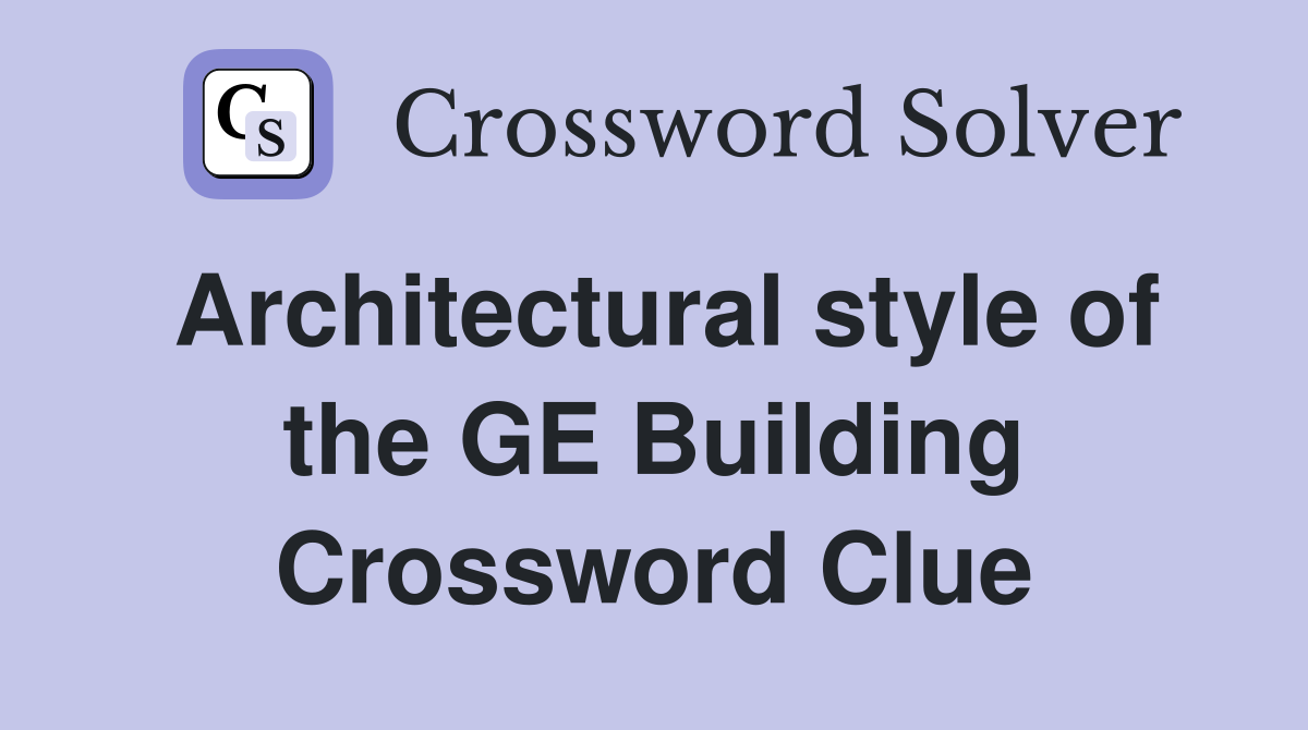 Architectural style of the GE Building Crossword Clue