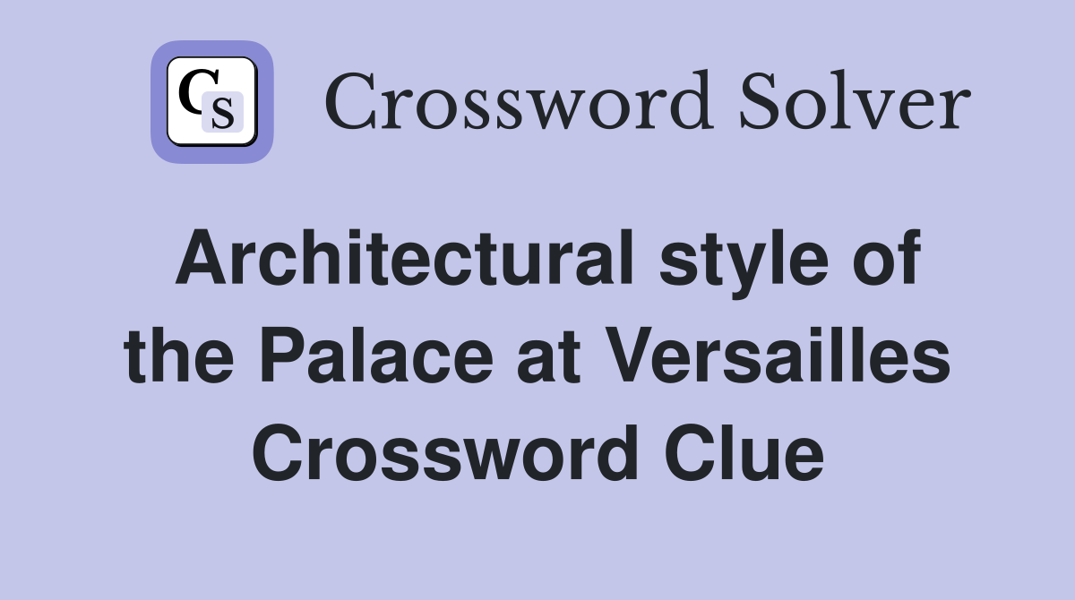 Architectural style of the Palace at Versailles Crossword Clue