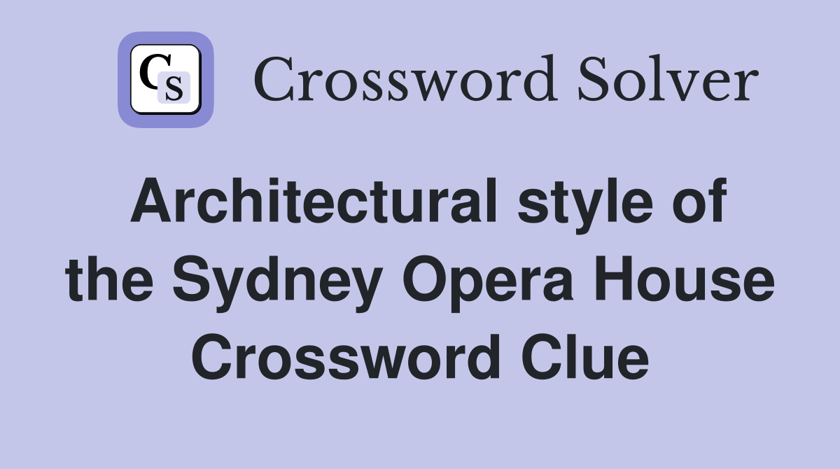 Architectural style of the Sydney Opera House Crossword Clue
