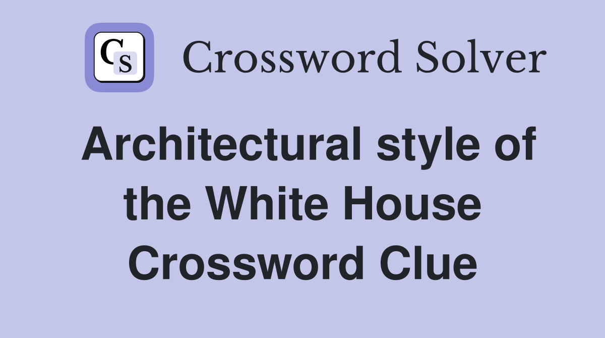 Architectural style of the White House Crossword Clue