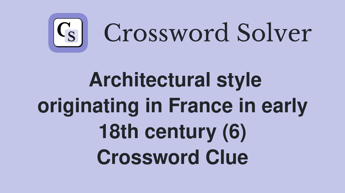Architectural style originating in France in early 18th century (6) Crossword Clue