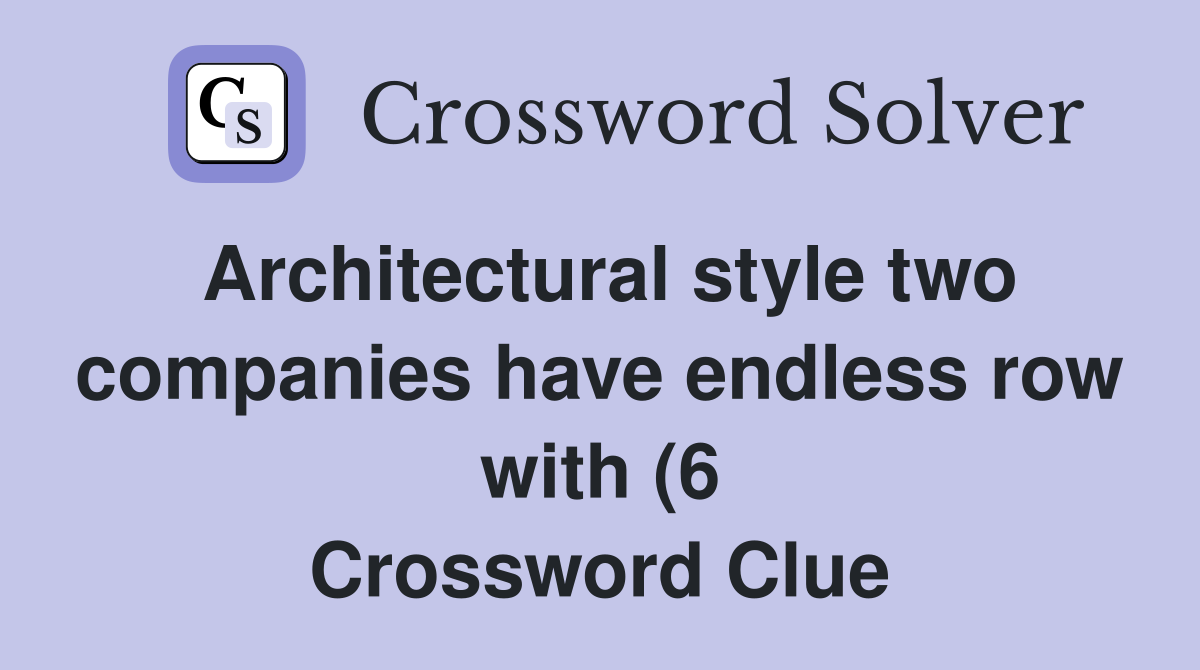 Architectural style two companies have endless row with (6) Crossword Architectural style two companies have endless row with (6) Crossword