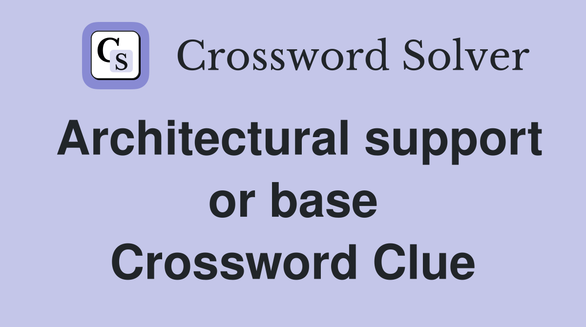 Architectural support or base Crossword Clue
