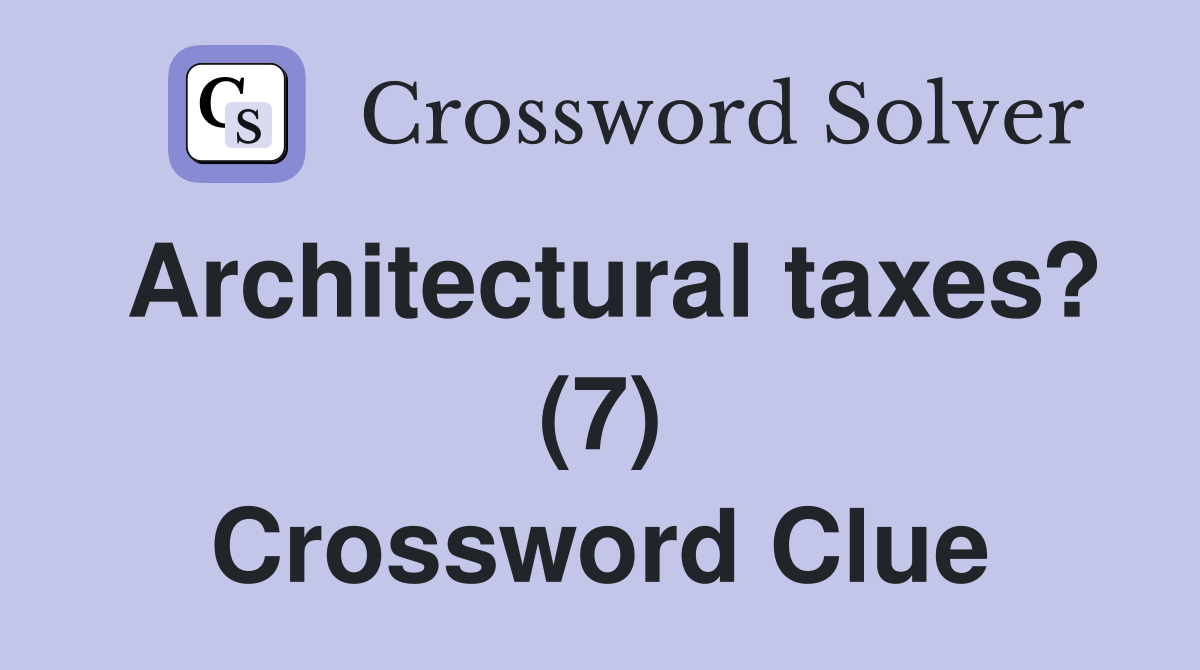 Architectural taxes? (7) Crossword Clue