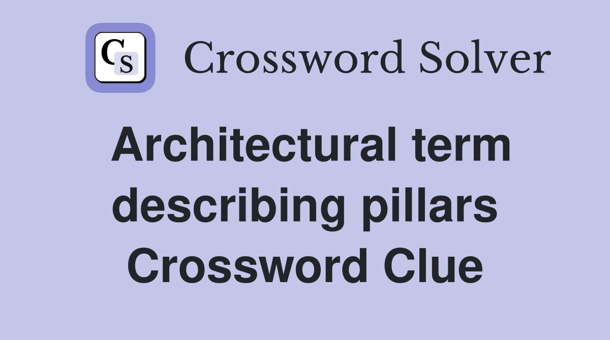 Architectural term describing pillars Crossword Clue