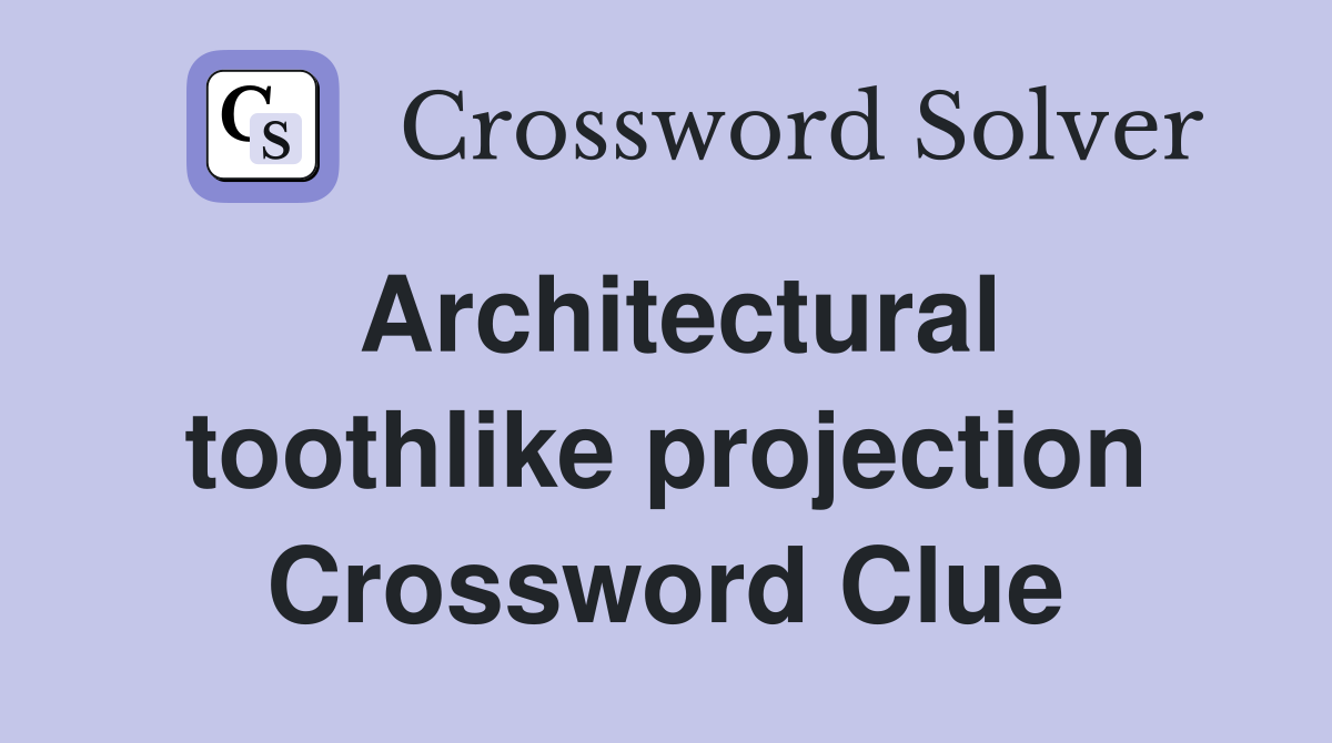 Architectural toothlike projection Crossword Clue
