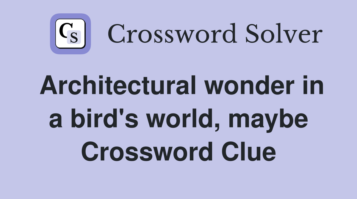 Architectural wonder in a bird's world, maybe Crossword Clue