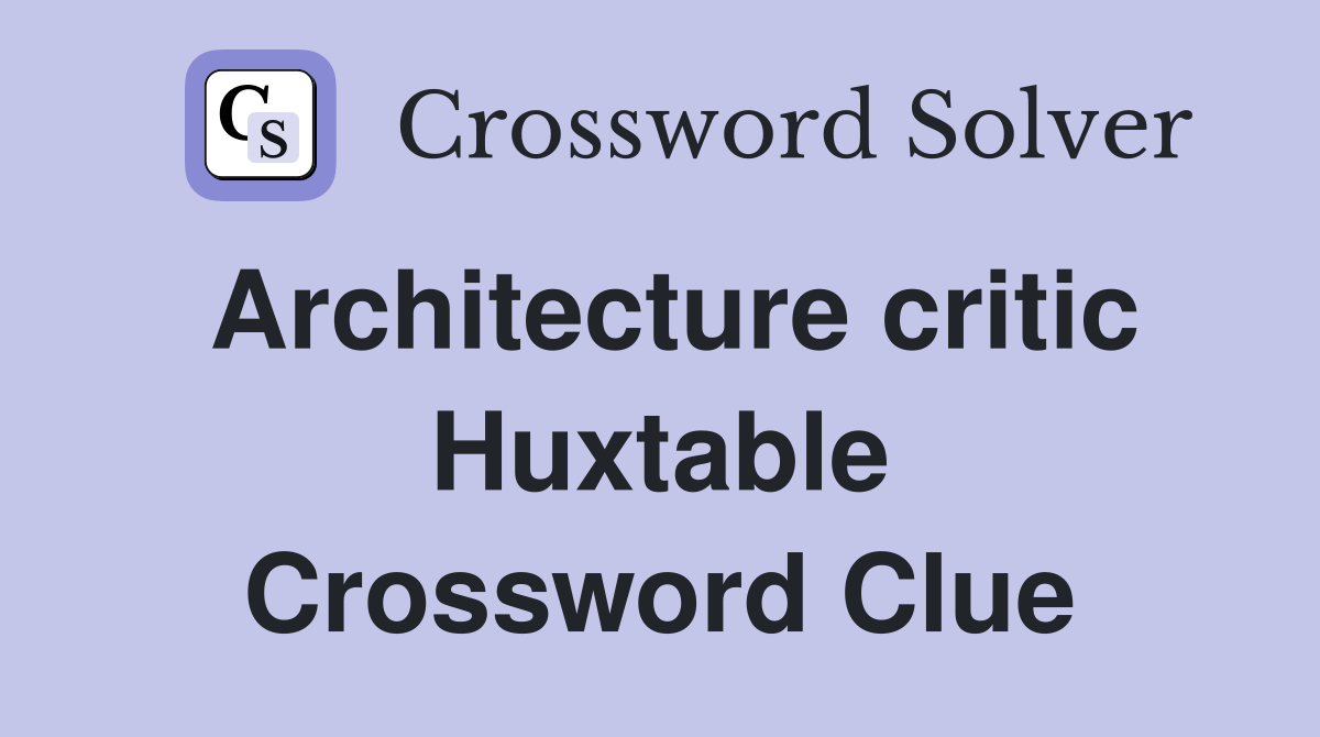 Architecture critic Huxtable Crossword Clue