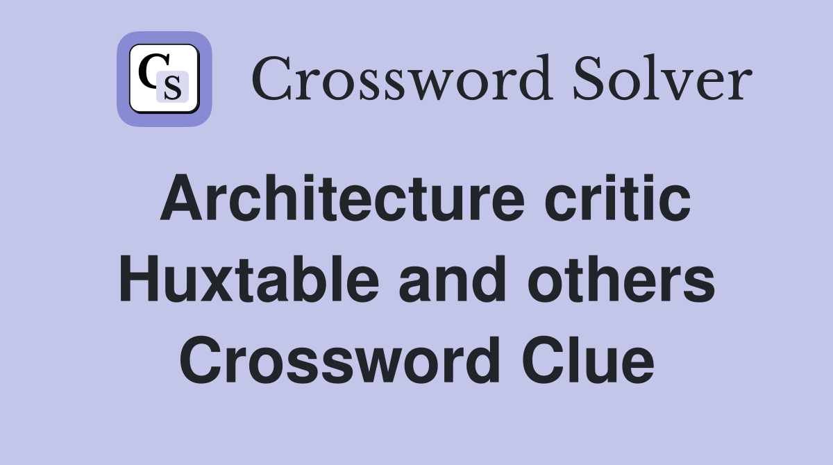 Architecture critic Huxtable and others Crossword Clue