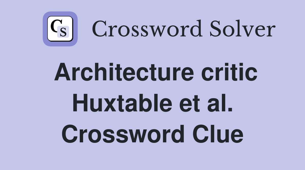 Architecture critic Huxtable et al. Crossword Clue