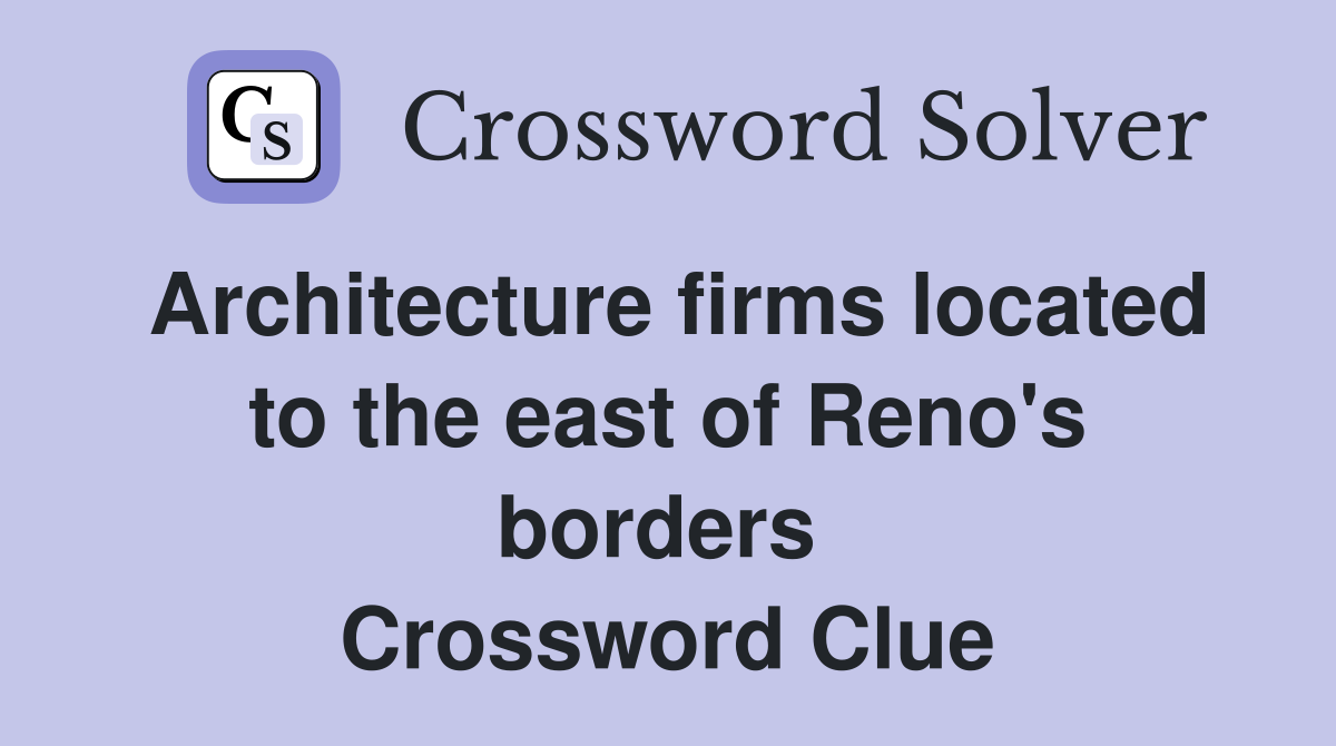 Architecture firms located to the east of Reno's borders  Crossword Clue