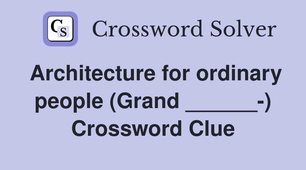 Architecture for ordinary people (Grand ______-) Crossword Clue